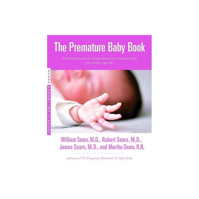 The Premature Baby Book - by Martha Sears & William Sears & Robert W Sears & James Sears (Paperback)