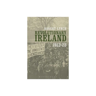 Revolutionary Ireland, 1912-25 - by Robert Lynch (Paperback)