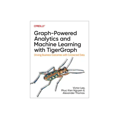 Graph-Powered Analytics and Machine Learning with Tigergraph - by Victor Lee & Phuc Nguyen & Alexander Thomas (Paperback)