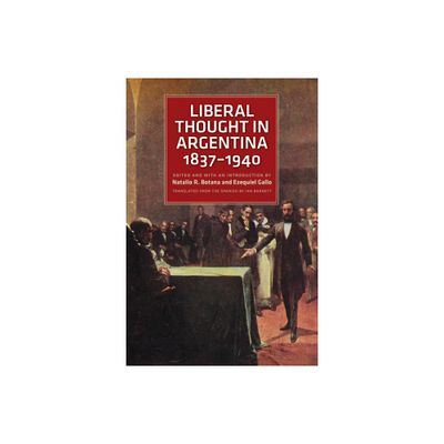 Liberal Thought in Argentina, 1837-1940 - by Natalio R Botana & Ezequiel Gallo (Paperback)