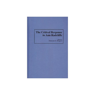 The Critical Response to Ann Radcliffe - (Critical Responses in Arts and Letters) by Deborah Rogers (Hardcover)