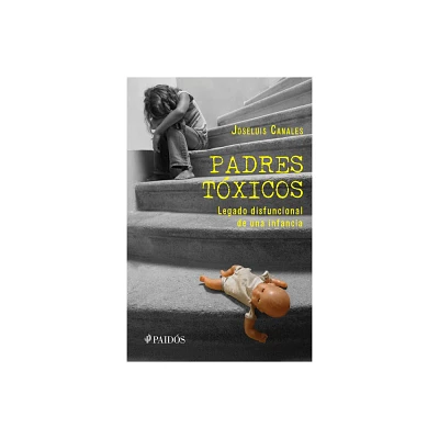 Padres Txicos: Legado Disfuncional de Una Infancia / Toxic Parents - by Joseluis Canales (Paperback)