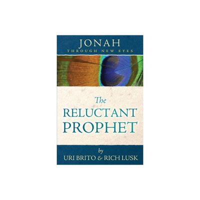 The Reluctant Prophet - (Through New Eyes Bible Commentary) by Uri Brito & Rich Lusk (Paperback)