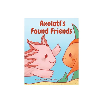 Axolotls Found Friends - (Axolotl Saga) by Rosalind Castro (Paperback)