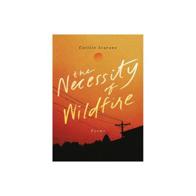 The Necessity of Wildfire - by Caitlin Scarano (Paperback)