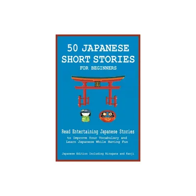 50 Japanese Short Stories for Beginners Read Entertaining Japanese Stories to Improve Your Vocabulary and Learn Japanese While Having Fun