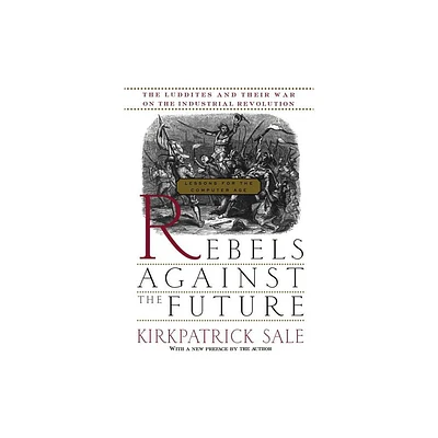 Rebels Against the Future - by Kirkpatrick Sale (Paperback)