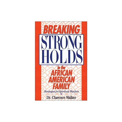 Breaking Strongholds in the African-American Family - by Clarence Walker (Paperback)