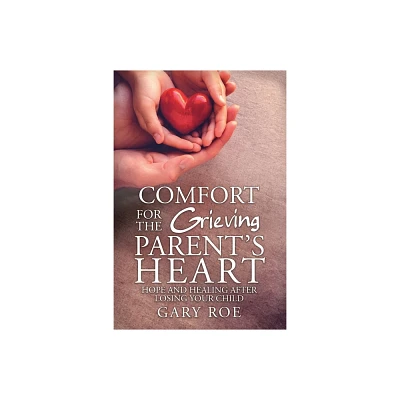 Comfort for the Grieving Parents Heart - by Roe Gary (Paperback)