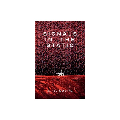 Signals in the Static - by A T Sayre (Paperback)