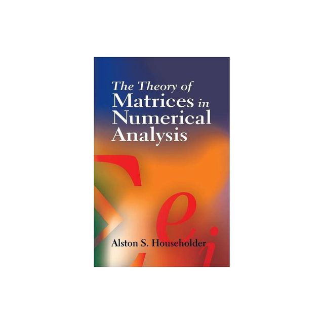 The Theory of Matrices in Numerical Analysis - (Dover Books on Mathematics) by Alston Scott Householder (Paperback)