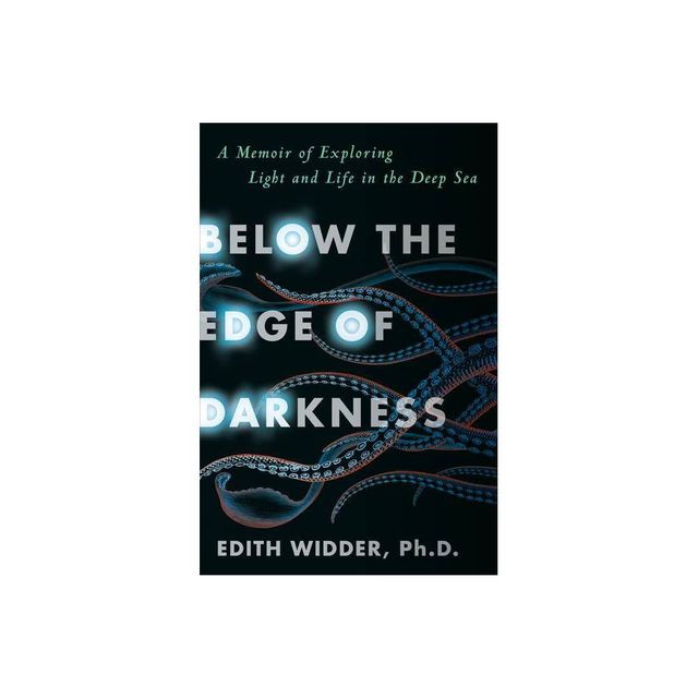 Below the Edge of Darkness - by Edith Widder (Hardcover)