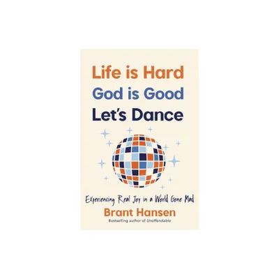 Life Is Hard. God Is Good. Lets Dance. - by Brant Hansen (Paperback)