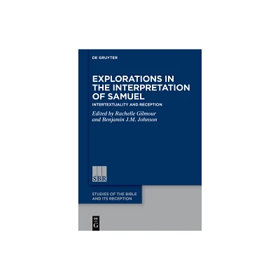 Explorations in the Interpretation of Samuel - (Studies of the Bible and Its Reception (Sbr)) by Rachelle Lynda Gilmour & Benjamin Johnson