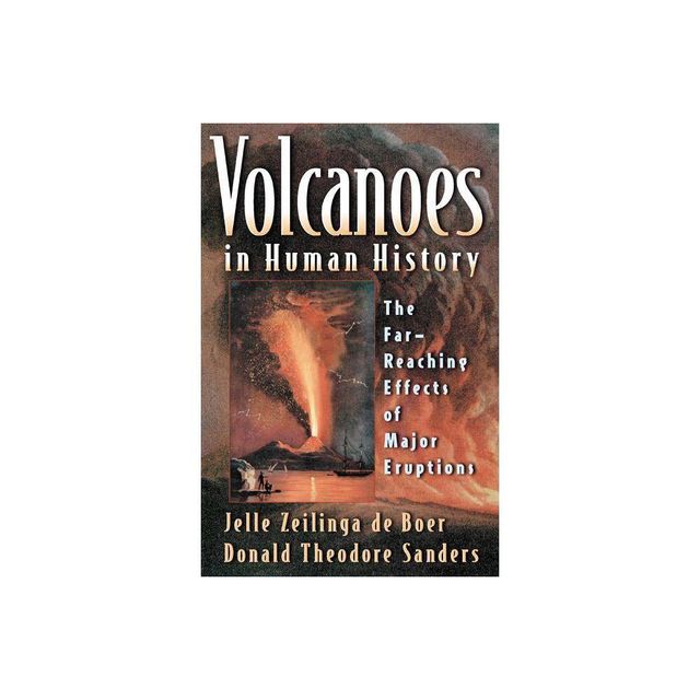 Volcanoes in Human History - by Jelle Zeilinga de Boer & Donald Theodore Sanders (Paperback)