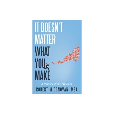 It Doesnt Matter what You Make... - by Robert M Donovan Mba (Paperback)