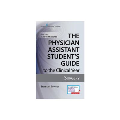 The Physician Assistant Students Guide to the Clinical Year: Surgery - by Brennan Bowker (Paperback)