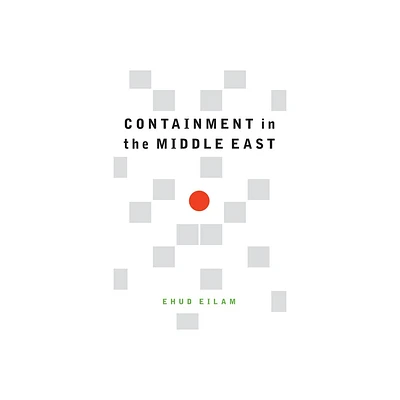 Containment in the Middle East - by Ehud Eilam (Hardcover)