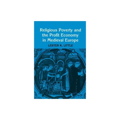 Religious Poverty and the Profit Economy in Medieval Europe - by Lester K Little (Paperback)