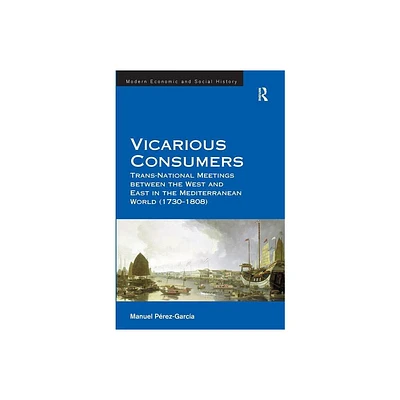 Vicarious Consumers - (Modern Economic and Social History) by Manuel Perez-Garcia (Hardcover)