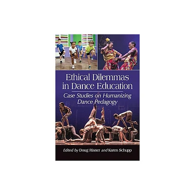 Ethical Dilemmas in Dance Education - by Doug Risner & Karen Schupp (Paperback)