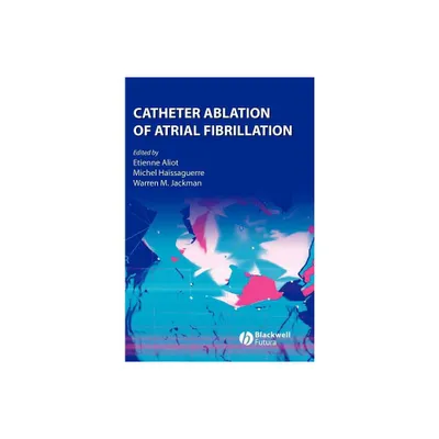 Catheter Ablation of Atrial Fibrillation - by Etienne Aliot & Michel Haissaguerre & Warren Jackman (Hardcover)