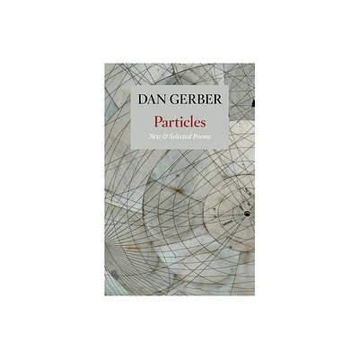 Particles: New and Selected Poems - by Dan Gerber (Paperback)