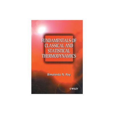 Fundamentals of Classical and Statistical Thermodynamics - by Bimalendu N Roy (Paperback)