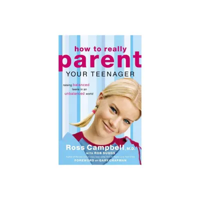 How to Really Parent Your Teenager - by Ross Campbell (Paperback)