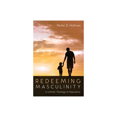 Redeeming Masculinity - by Peter D Holmes (Paperback)