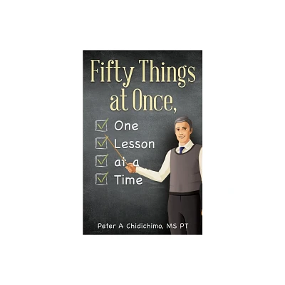 Fifty Things at Once, One Lesson at a Time - by Peter A Chidichimo Pt (Paperback)