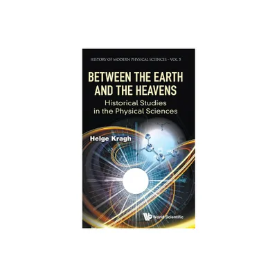 Between the Earth and the Heavens: Historical Studies in the Physical Sciences - (History of Modern Physical Sciences) by Helge Kragh (Hardcover)