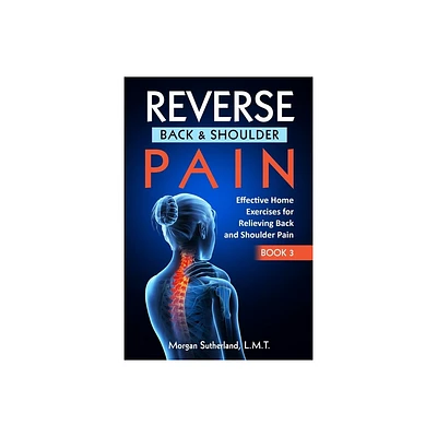 Reverse Back and Shoulder Pain - by Morgan Sutherland (Paperback)