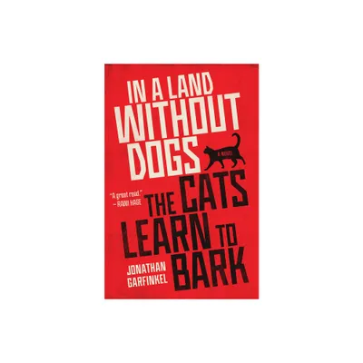 In a Land Without Dogs the Cats Learn to Bark - by Jonathan Garfinkel (Paperback)