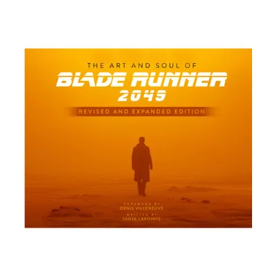 The Art and Soul of Blade Runner 2049 - Revised and Expanded Edition - by Tanya Lapointe (Hardcover)