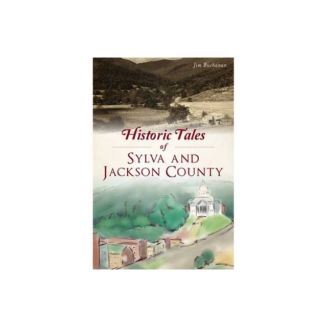 Historic Tales of Sylva and Jackson County - (American Chronicles) by Jim Buchanan (Paperback)