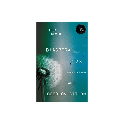 Diaspora as Translation and Decolonisation - (Theory for a Global Age) by Ipek Demir (Paperback)