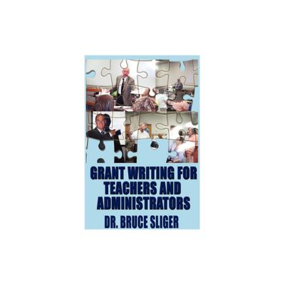 Grant Writing for Teachers and Administrators - by Bruce Sliger (Paperback)