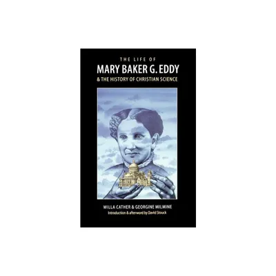 The Life of Mary Baker G. Eddy and the History of Christian Science - by Willa Cather & Georgine Milmine (Paperback)