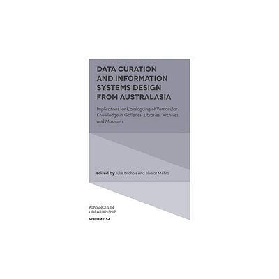 Data Curation and Information Systems Design from Australasia - (Advances in Librarianship) by Julie Nichols & Bharat Mehra (Hardcover)