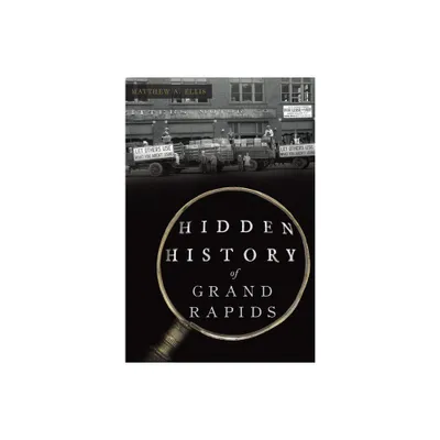 Hidden History of Grand Rapids - by Matthew A Ellis (Paperback)