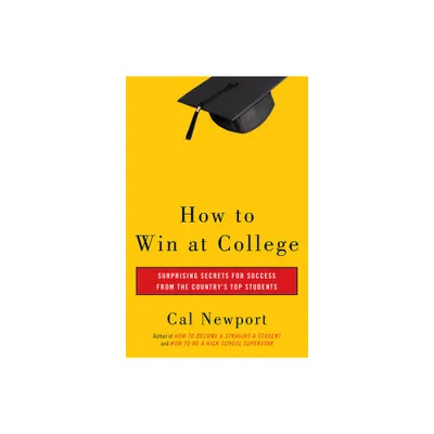 How to Win at College - by Cal Newport (Paperback)