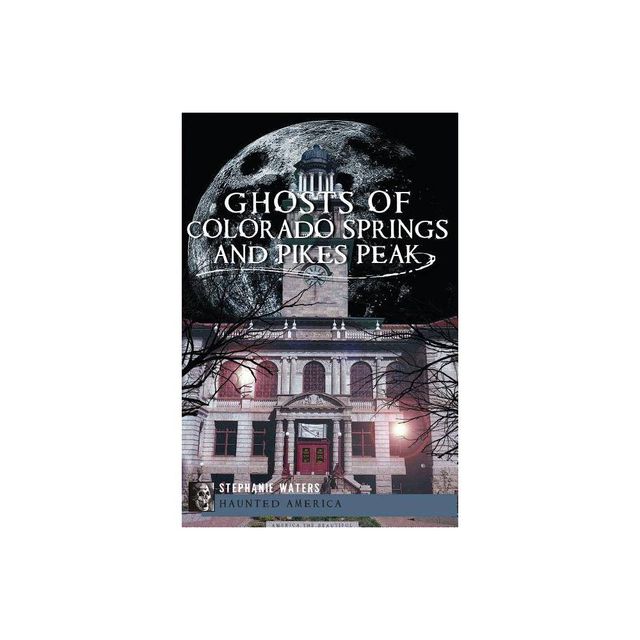 Ghosts of Colorado Springs and Pikes Peak - by Stephanie Waters (Paperback)