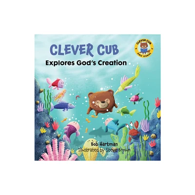 Clever Cub Explores Gods Creation - (Clever Cub Bible Stories) by Bob Hartman (Paperback)