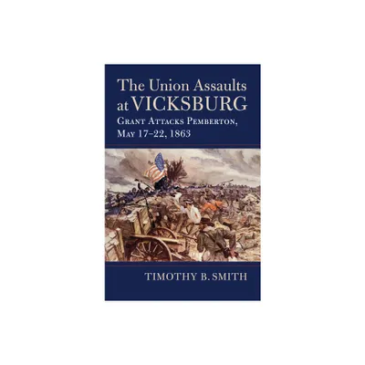 The Union Assaults at Vicksburg - (Modern War Studies) by Timothy B Smith (Hardcover)