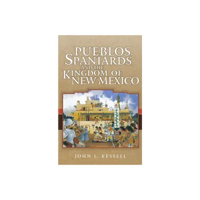 Pueblos, Spaniards, and the Kindom of New Mexico - by John L Kessell (Paperback)