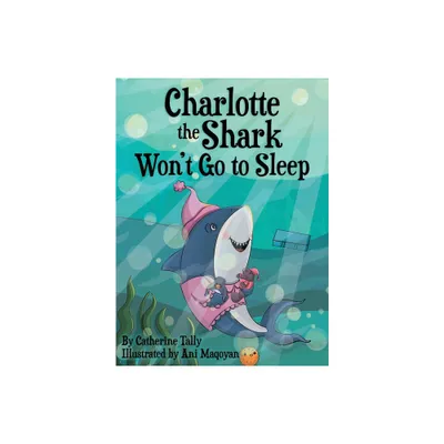 Charlotte the Shark Wont Go to Sleep - by Catherine Tally (Hardcover)