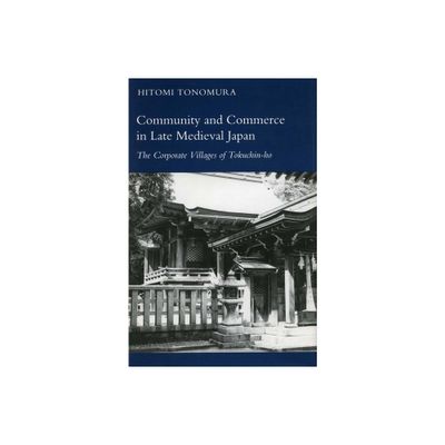 Community and Commerce in Late Medieval Japan - (Science) by Hitomi Tonomura (Hardcover)