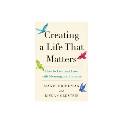 Creating a Life That Matters - by Rivka Goldstein & Manis Friedman (Paperback)