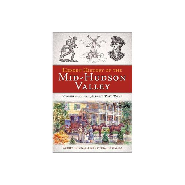 Hidden History of the Mid-Hudson Valley - by Carney Rhinevault & Tatiana Rhinevault (Paperback)